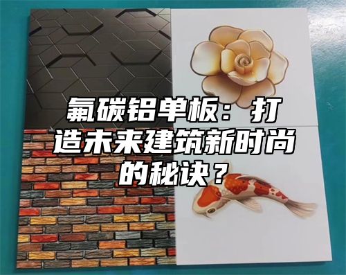 氟碳铝单板：打造未来建筑新时尚的秘诀？