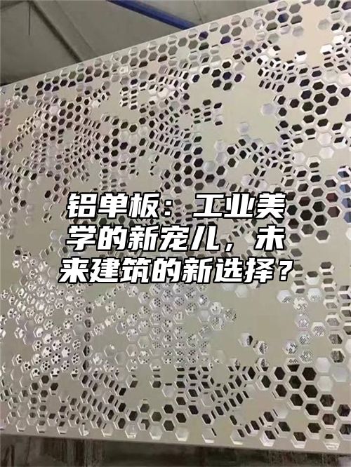 铝单板：工业美学的新宠儿，未来建筑的新选择？