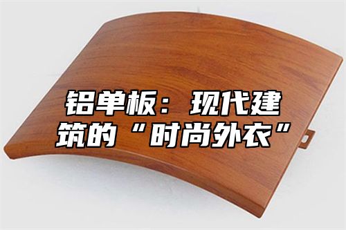 铝单板：现代建筑的“时尚外衣”