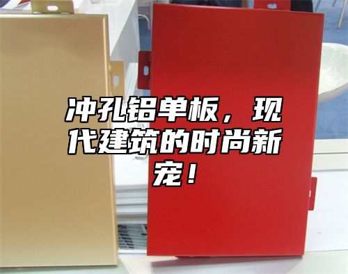 冲孔铝单板，现代建筑的时尚新宠！