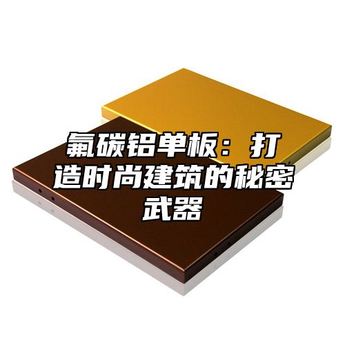 氟碳铝单板：打造时尚建筑的秘密武器