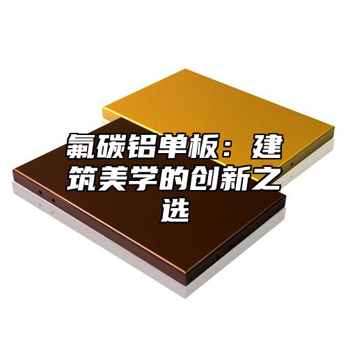 氟碳铝单板：建筑美学的创新之选