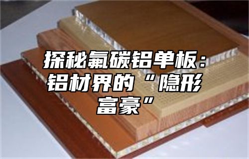 探秘氟碳铝单板：铝材界的“隐形富豪”