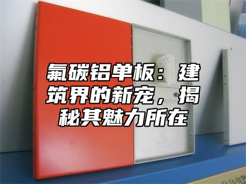 氟碳铝单板：建筑界的新宠，揭秘其魅力所在