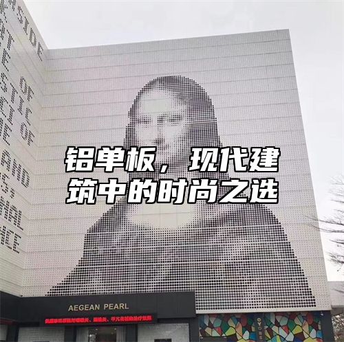 铝单板，现代建筑中的时尚之选