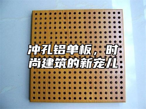冲孔铝单板，时尚建筑的新宠儿