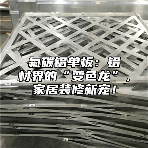 氟碳铝单板：铝材界的“变色龙”，家居装修新宠！