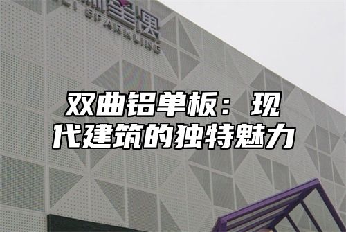 双曲铝单板：现代建筑的独特魅力
