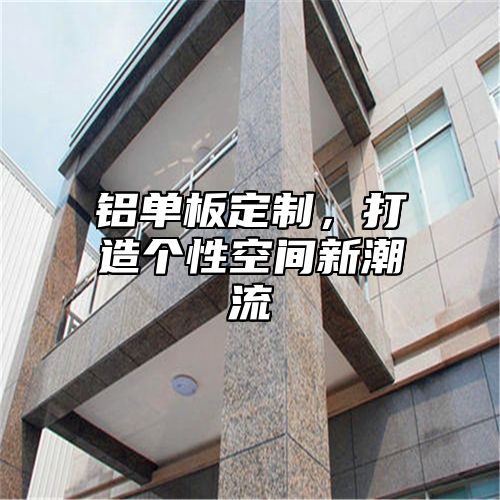 铝单板定制，打造个性空间新潮流
