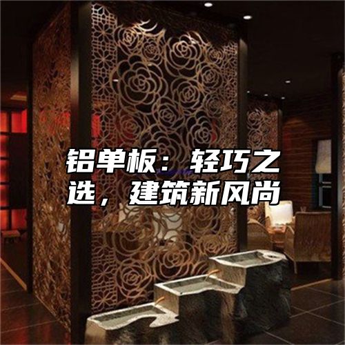 铝单板：轻巧之选，建筑新风尚