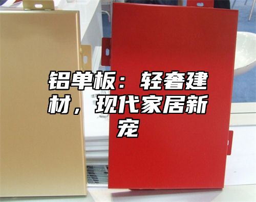 铝单板：轻奢建材，现代家居新宠