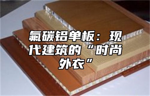氟碳铝单板：现代建筑的“时尚外衣”