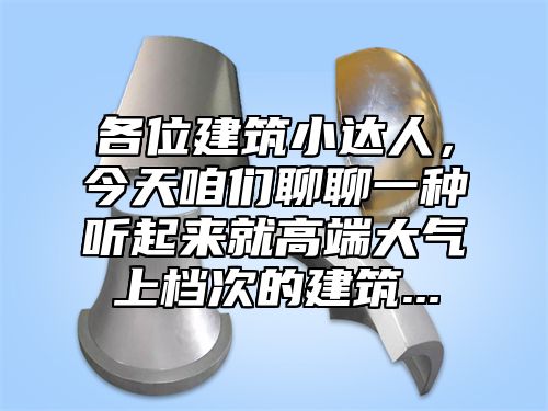 各位建筑小达人，今天咱们聊聊一种听起来就高端大气上档次的建筑...