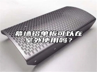 幕墙铝单板可以在室外使用吗？