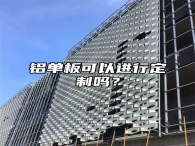 铝单板可以进行定制吗？
