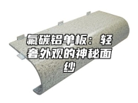 氟碳铝单板：轻奢外观的神秘面纱