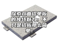 探索双曲铝单板的独特魅力：不只是铝板那么简单！