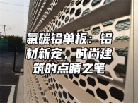 氟碳铝单板：铝材新宠，时尚建筑的点睛之笔