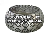 冲孔铝单板：现代建筑的时尚之选