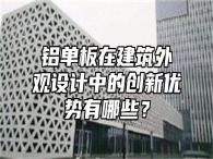 铝单板在建筑外观设计中的创新优势有哪些？