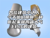 各位建筑小达人，今天咱们聊聊一种听起来就高端大气上档次的建筑...